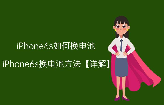 iPhone6s如何换电池 iPhone6s换电池方法【详解】